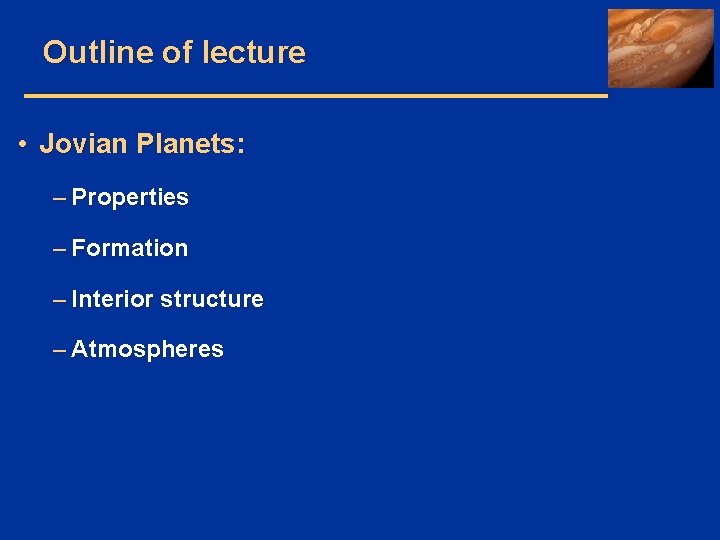 Outline of lecture • Jovian Planets: – Properties – Formation – Interior structure –