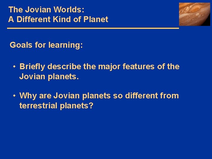 The Jovian Worlds: A Different Kind of Planet Goals for learning: • Briefly describe