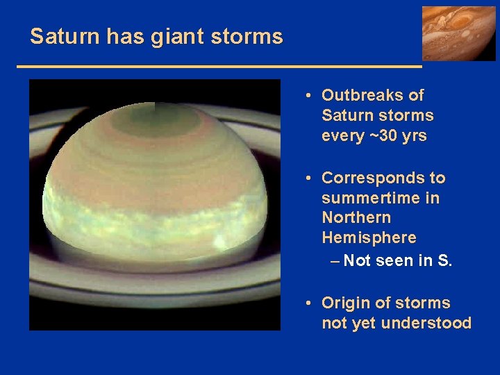 Saturn has giant storms • Outbreaks of Saturn storms every ~30 yrs • Corresponds