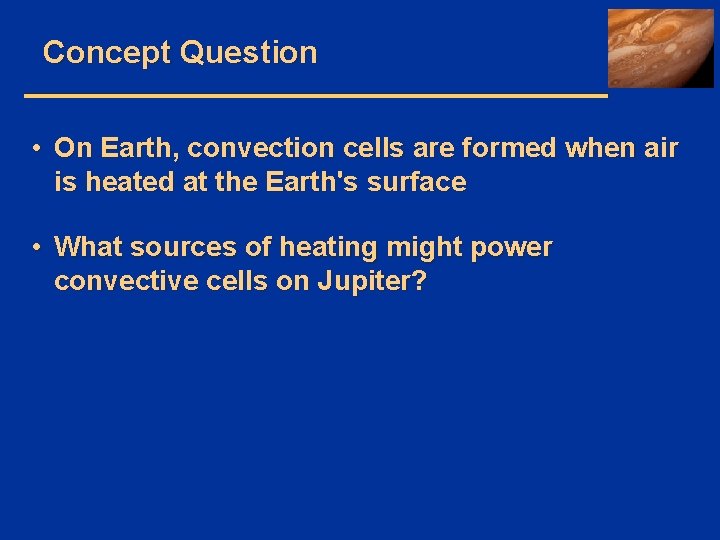 Concept Question • On Earth, convection cells are formed when air is heated at