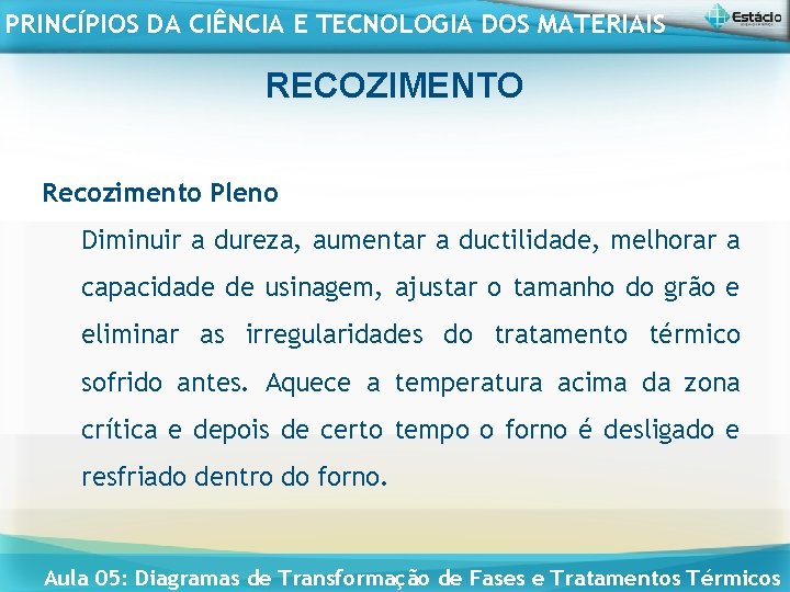 PRINCÍPIOS DA CIÊNCIA E TECNOLOGIA DOS MATERIAIS RECOZIMENTO Recozimento Pleno Diminuir a dureza, aumentar