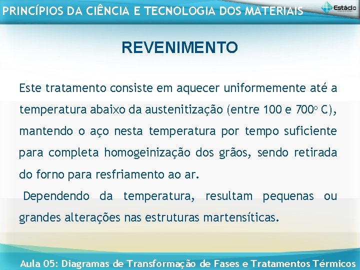 PRINCÍPIOS DA CIÊNCIA E TECNOLOGIA DOS MATERIAIS REVENIMENTO Este tratamento consiste em aquecer uniformemente
