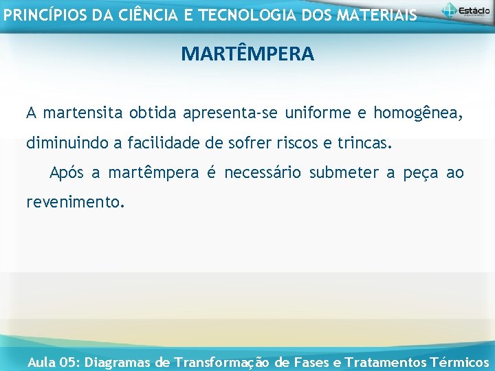 PRINCÍPIOS DA CIÊNCIA E TECNOLOGIA DOS MATERIAIS MARTÊMPERA A martensita obtida apresenta-se uniforme e