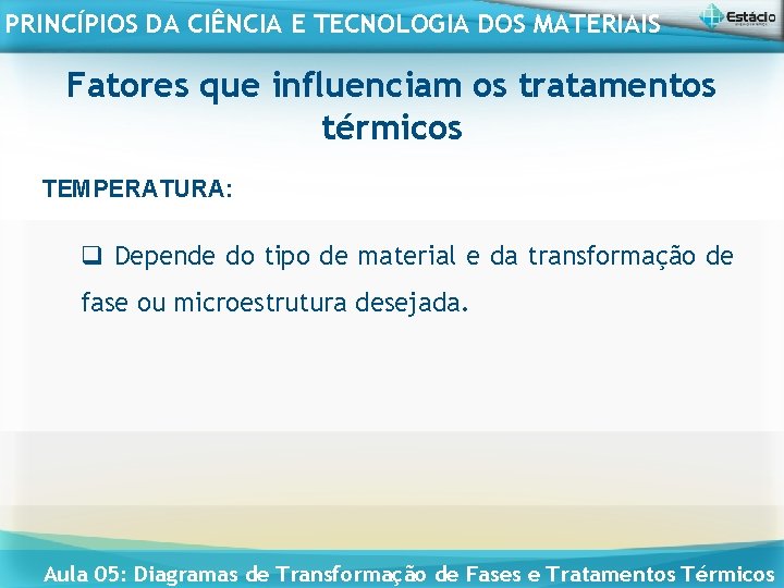 PRINCÍPIOS DA CIÊNCIA E TECNOLOGIA DOS MATERIAIS Fatores que influenciam os tratamentos térmicos TEMPERATURA: