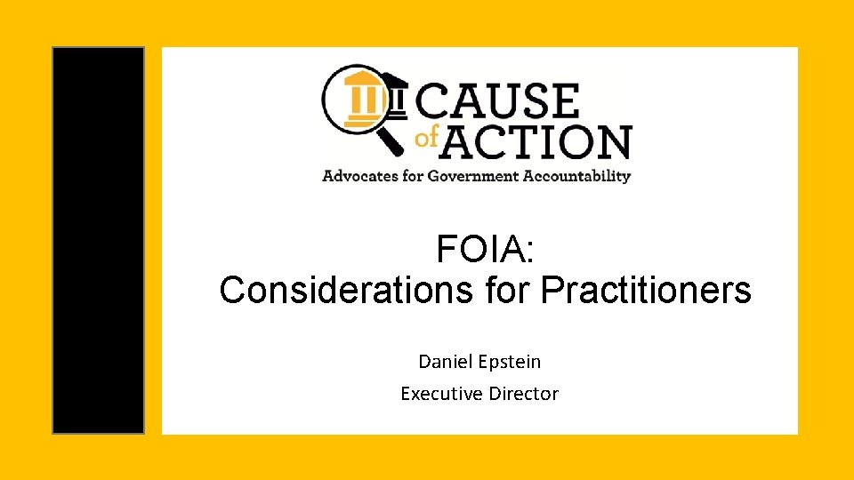 FOIA: Considerations for Practitioners Daniel Epstein Executive Director 