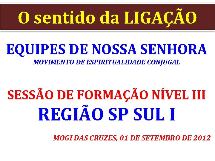 O sentido da LIGAÇÃO EQUIPES DE NOSSA SENHORA MOVIMENTO DE ESPIRITUALIDADE CONJUGAL SESSÃO DE