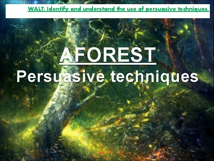 WALT: Identify and understand the use of persuasive techniques. AFOREST Persuasive techniques 