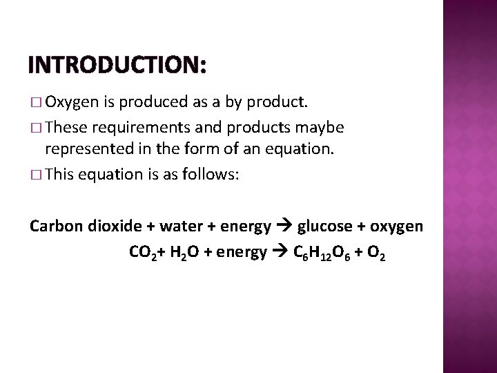 INTRODUCTION: � Oxygen is produced as a by product. � These requirements and products