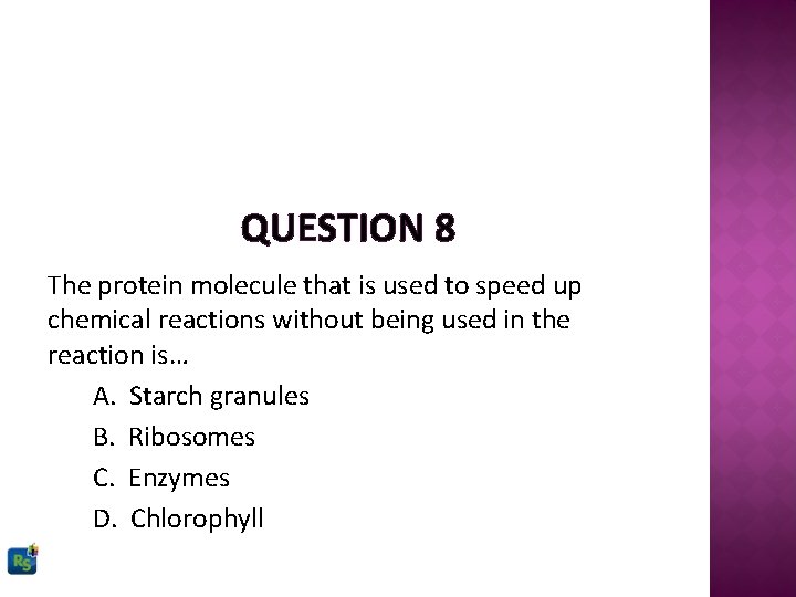 QUESTION 8 The protein molecule that is used to speed up chemical reactions without