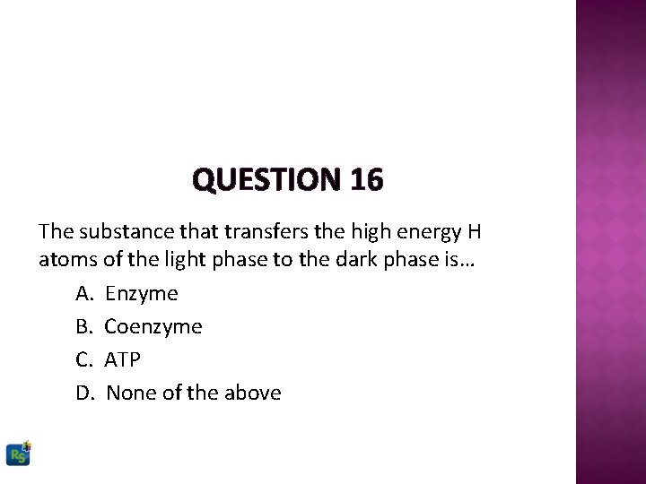 QUESTION 16 The substance that transfers the high energy H atoms of the light