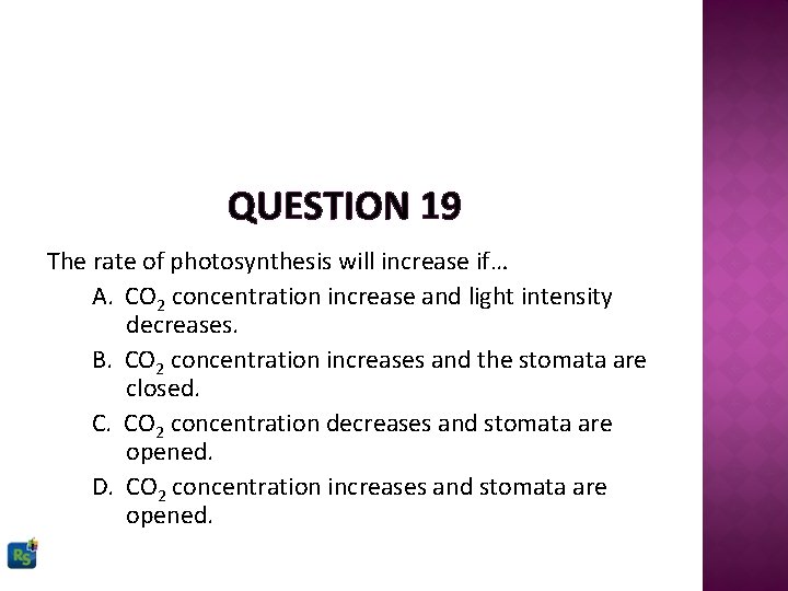 QUESTION 19 The rate of photosynthesis will increase if… A. CO 2 concentration increase