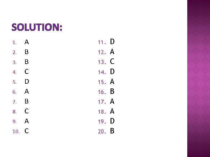 SOLUTION: 1. 2. 3. 4. 5. 6. 7. 8. 9. 10. A B B