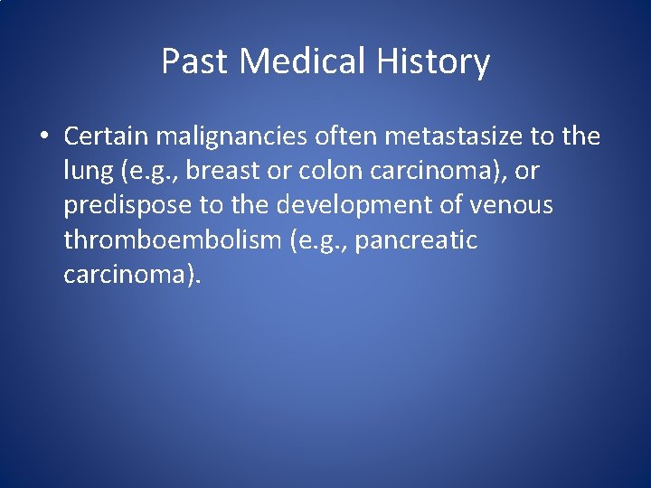 Past Medical History • Certain malignancies often metastasize to the lung (e. g. , Past Medical History • Certain malignancies often metastasize to the lung (e. g. ,