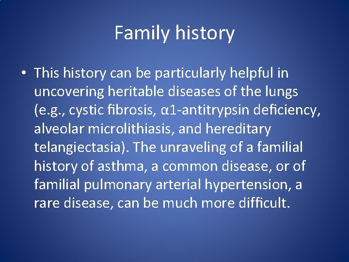 Family history • This history can be particularly helpful in uncovering heritable diseases of Family history • This history can be particularly helpful in uncovering heritable diseases of