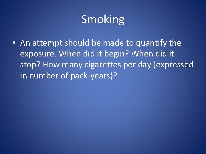 Smoking • An attempt should be made to quantify the exposure. When did it Smoking • An attempt should be made to quantify the exposure. When did it