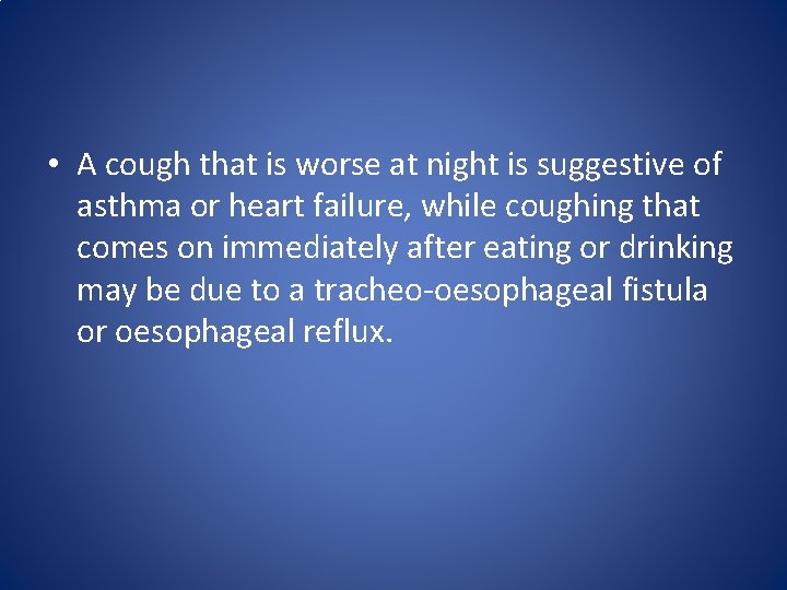 • A cough that is worse at night is suggestive of asthma or • A cough that is worse at night is suggestive of asthma or