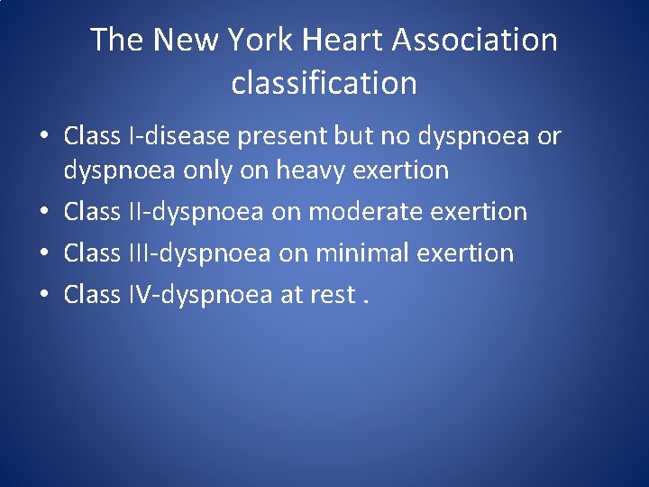 The New York Heart Association classification • Class I-disease present but no dyspnoea or The New York Heart Association classification • Class I-disease present but no dyspnoea or