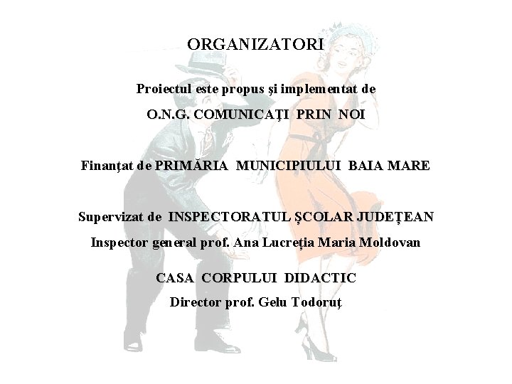 ORGANIZATORI Proiectul este propus şi implementat de O. N. G. COMUNICAŢI PRIN NOI Finanţat
