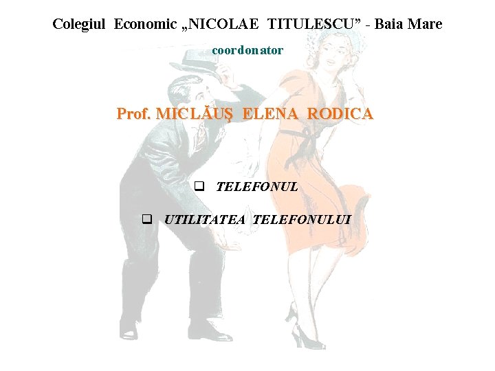Colegiul Economic „NICOLAE TITULESCU” - Baia Mare coordonator Prof. MICLĂUŞ ELENA RODICA q TELEFONUL