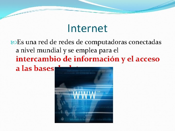 Internet Es una red de redes de computadoras conectadas a nivel mundial y se