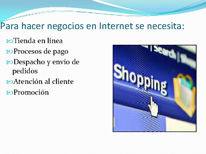 Para hacer negocios en Internet se necesita: Tienda en línea Procesos de pago Despacho