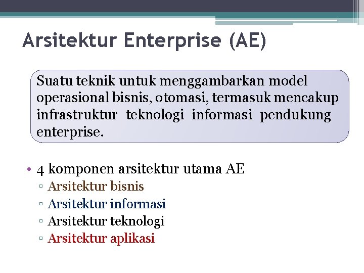 Arsitektur Enterprise (AE) Suatu teknik untuk menggambarkan model operasional bisnis, otomasi, termasuk mencakup infrastruktur