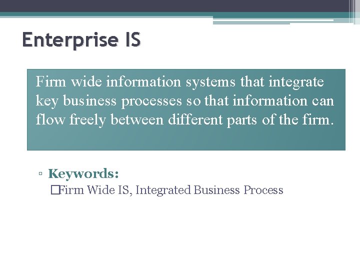 Enterprise IS Firm wide information systems that integrate key business processes so that information