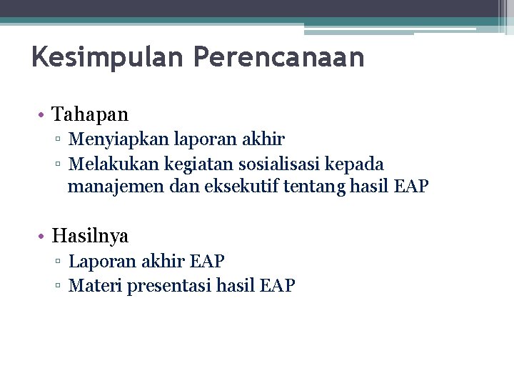 Kesimpulan Perencanaan • Tahapan ▫ Menyiapkan laporan akhir ▫ Melakukan kegiatan sosialisasi kepada manajemen