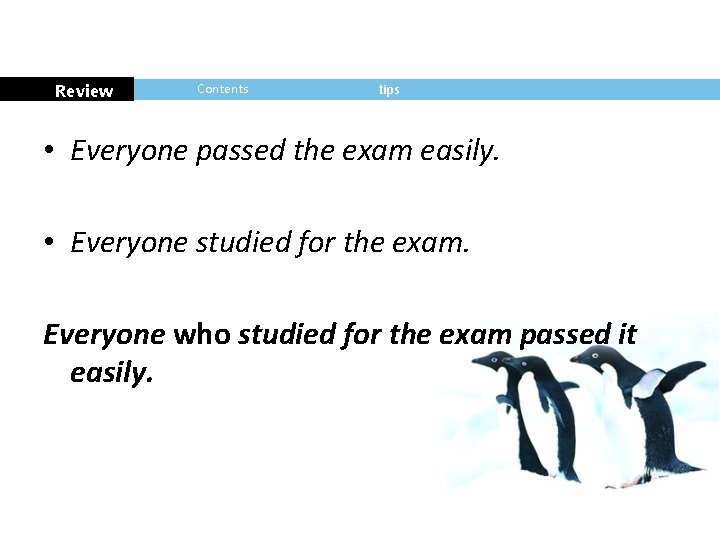 Review Contents tips • Everyone passed the exam easily. • Everyone studied for the