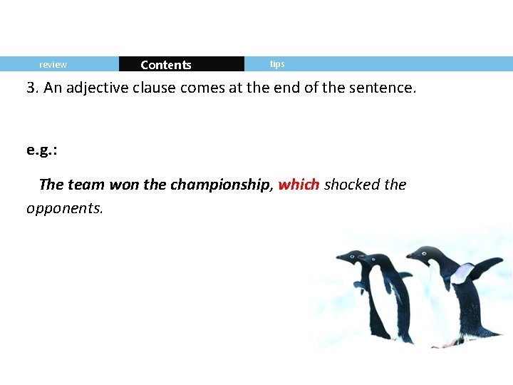review Contents tips 3. An adjective clause comes at the end of the sentence.