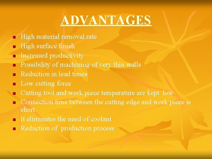 ADVANTAGES n n n n n High material removal rate High surface finish Increased