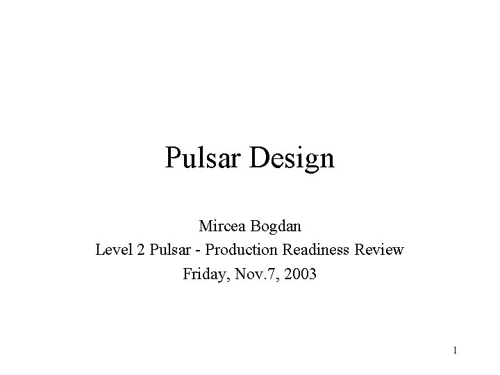 Pulsar Design Mircea Bogdan Level 2 Pulsar - Production Readiness Review Friday, Nov. 7,