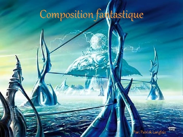 Composition fantastique Par: Patrick Langlois 