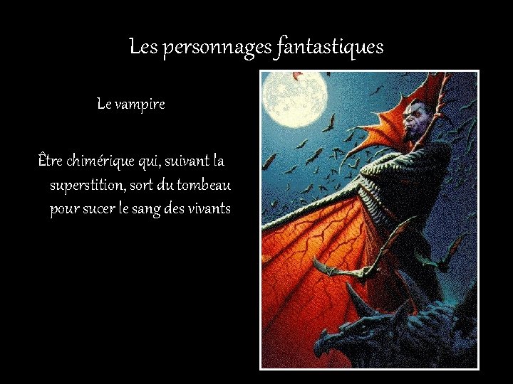 Les personnages fantastiques Le vampire Être chimérique qui, suivant la superstition, sort du tombeau