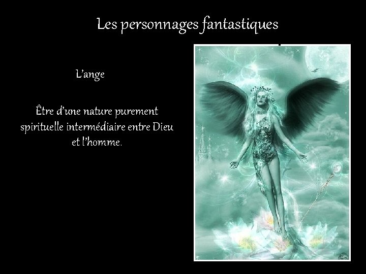 Les personnages fantastiques L’ange Être d’une nature purement spirituelle intermédiaire entre Dieu et l’homme.