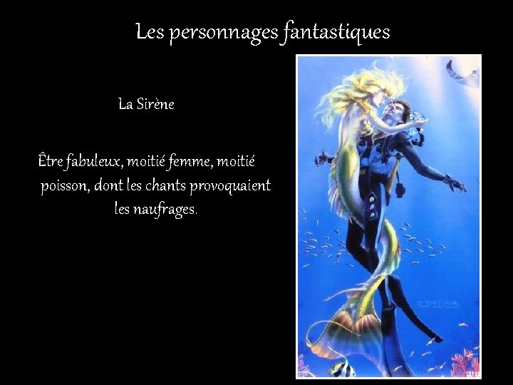 Les personnages fantastiques La Sirène Être fabuleux, moitié femme, moitié poisson, dont les chants