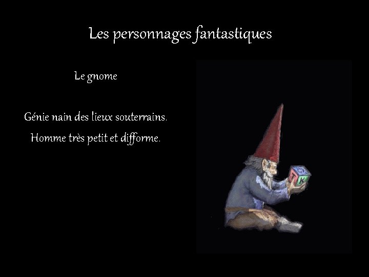 Les personnages fantastiques Le gnome Génie nain des lieux souterrains. Homme très petit et