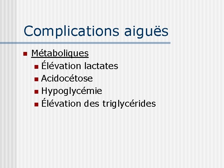 Complications aiguës n Métaboliques n Élévation lactates n Acidocétose n Hypoglycémie n Élévation des