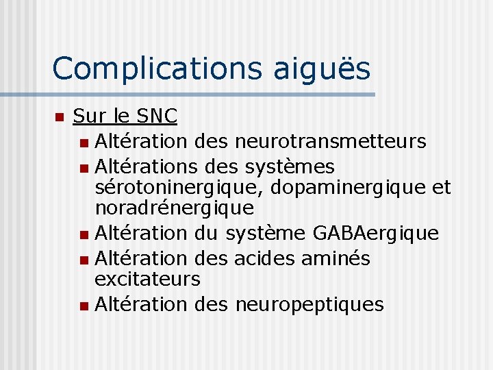 Complications aiguës n Sur le SNC n Altération des neurotransmetteurs n Altérations des systèmes