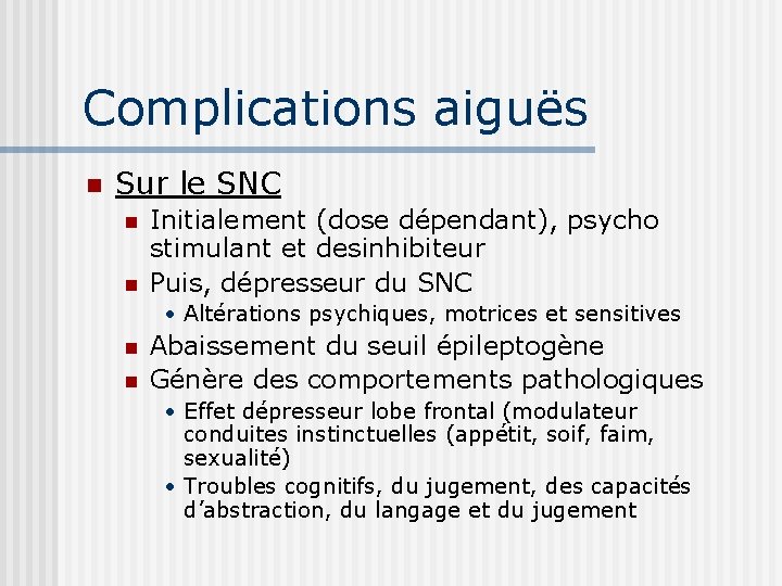 Complications aiguës n Sur le SNC n n Initialement (dose dépendant), psycho stimulant et