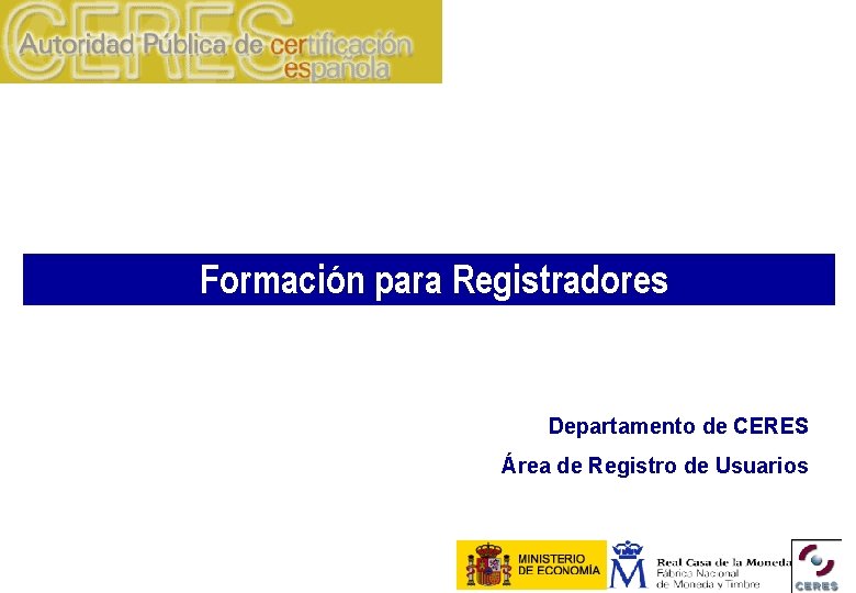 Formación para Registradores Departamento de CERES Área de Registro de Usuarios 