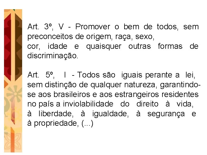Art. 3º, V - Promover o bem de todos, sem preconceitos de origem, raça,