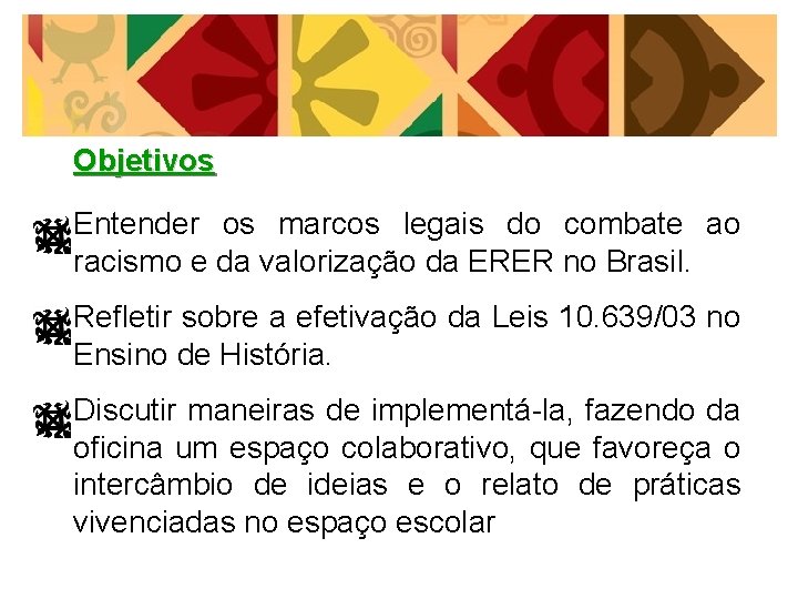 Objetivos Entender os marcos legais do combate ao racismo e da valorização da ERER