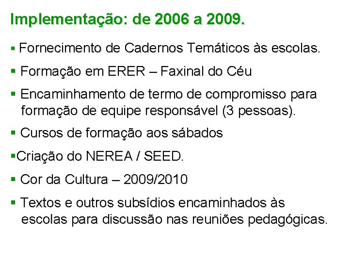 Implementação: de 2006 a 2009. § Fornecimento de Cadernos Temáticos às escolas. § Formação