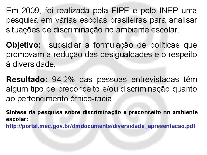 Em 2009, foi realizada pela FIPE e pelo INEP uma pesquisa em várias escolas