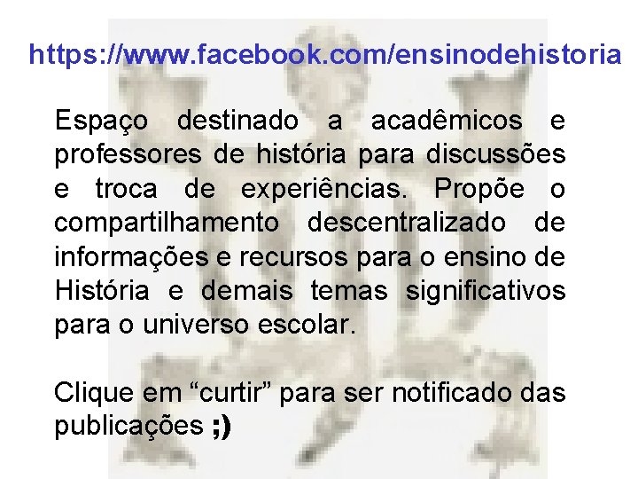 https: //www. facebook. com/ensinodehistoria Espaço destinado a acadêmicos e professores de história para discussões