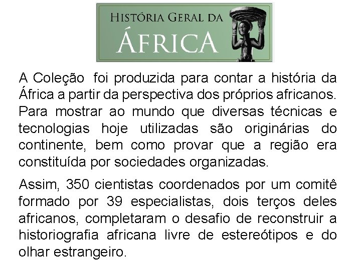 A Coleção foi produzida para contar a história da África a partir da perspectiva