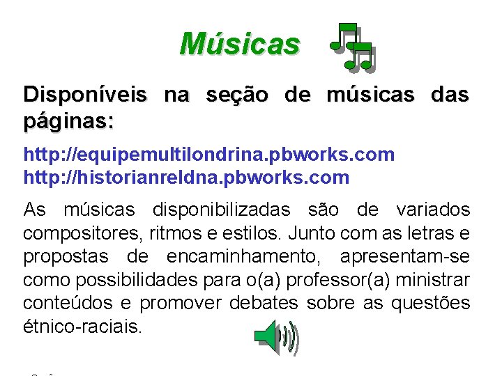 Músicas Disponíveis na seção de músicas das páginas: http: //equipemultilondrina. pbworks. com http: //historianreldna.