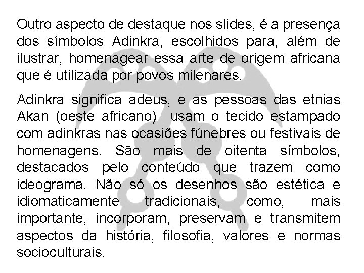 Outro aspecto de destaque nos slides, é a presença dos símbolos Adinkra, escolhidos para,