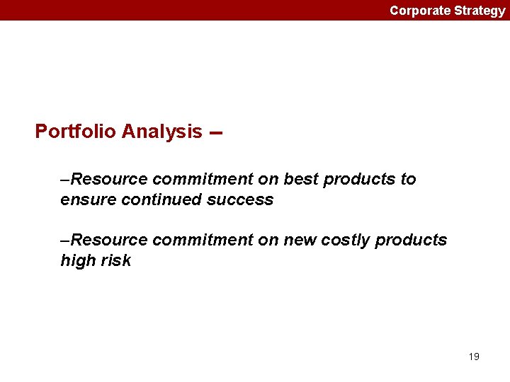 Corporate Strategy Portfolio Analysis -–Resource commitment on best products to ensure continued success –Resource